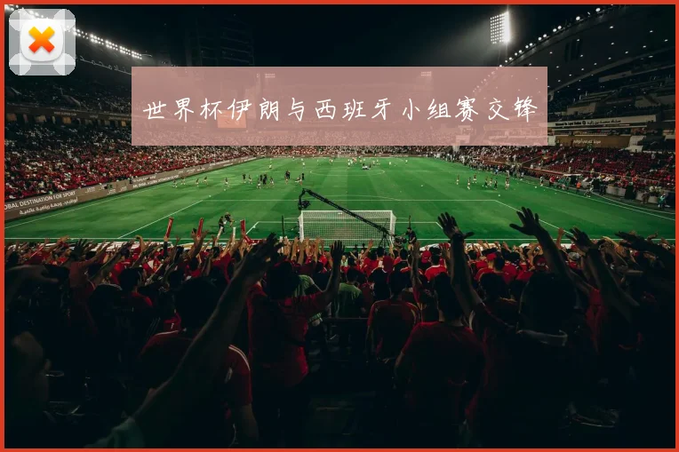 世界杯伊朗与西班牙小组赛交锋