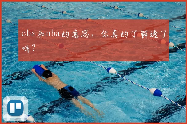 cba和nba的意思,你真的了解透了吗?