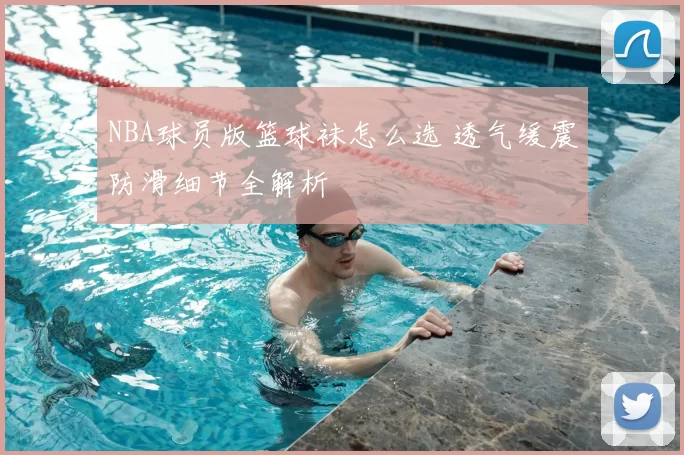NBA球员版篮球袜怎么选 透气缓震防滑细节全解析