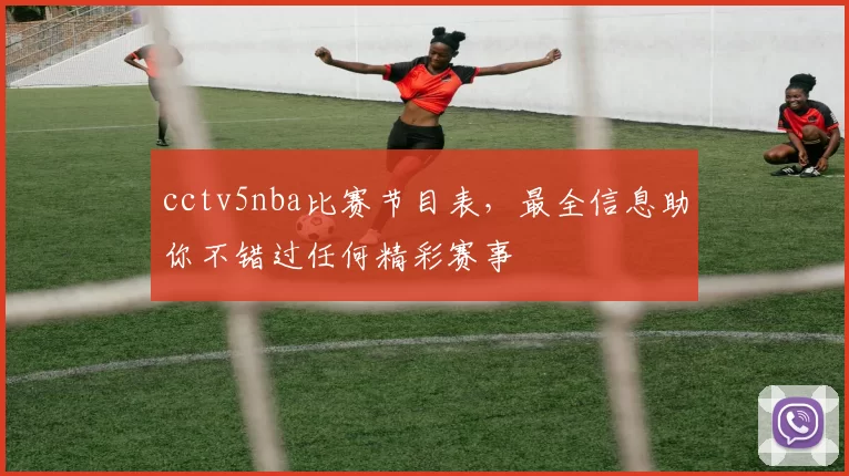 cctv5nba比赛节目表，最全信息助你不错过任何精彩赛事