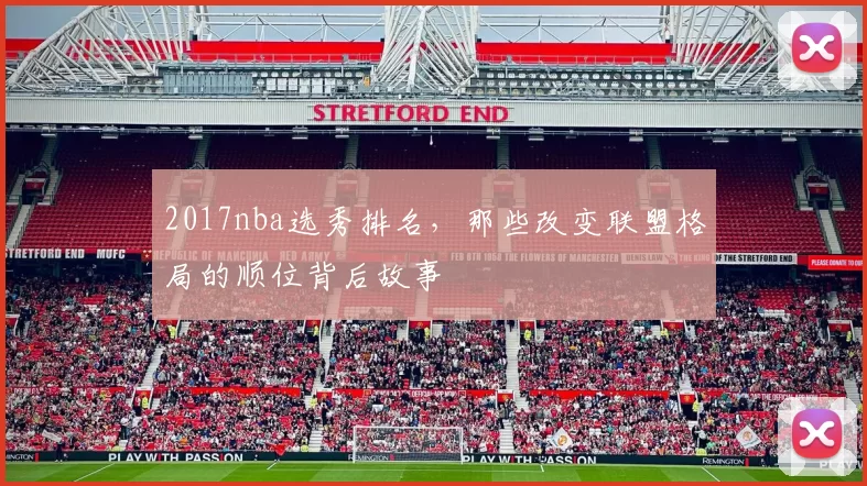 2017nba选秀排名，那些改变联盟格局的顺位背后故事